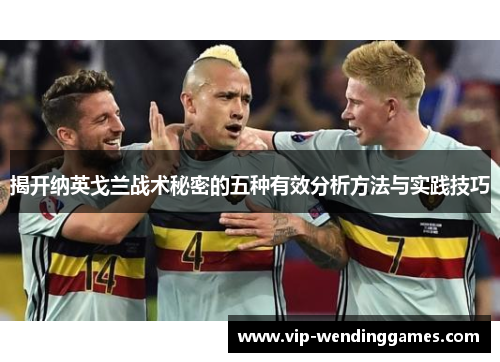 揭开纳英戈兰战术秘密的五种有效分析方法与实践技巧