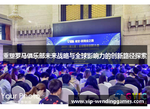 重塑罗马俱乐部未来战略与全球影响力的创新路径探索