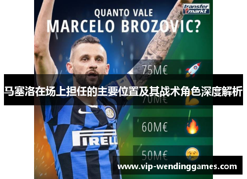 马塞洛在场上担任的主要位置及其战术角色深度解析