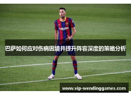 巴萨如何应对伤病困境并提升阵容深度的策略分析